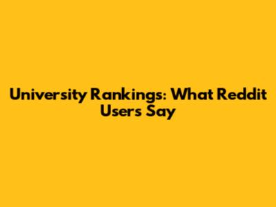 University Rankings: What Reddit Users Say