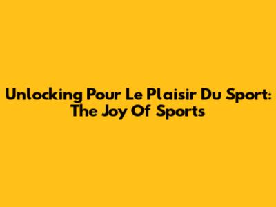 Unlocking 'Pour Le Plaisir Du Sport': The Joy Of Sports