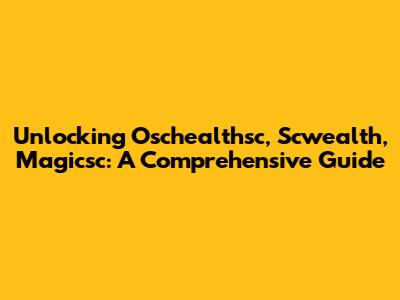 Unlocking Oschealthsc, Scwealth, Magicsc: A Comprehensive Guide
