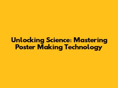 Unlocking Science: Mastering Poster Making Technology