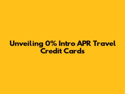 Unveiling 0% Intro APR Travel Credit Cards