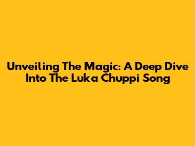 Unveiling The Magic: A Deep Dive Into The 'Luka Chuppi' Song