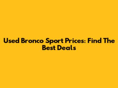 Used Bronco Sport Prices: Find The Best Deals
