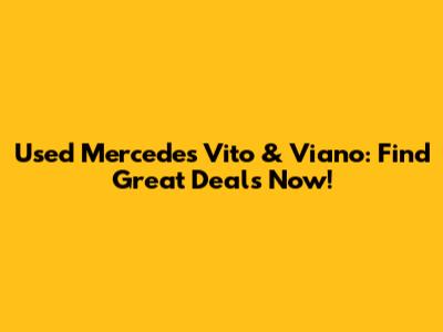 Used Mercedes Vito & Viano: Find Great Deals Now!