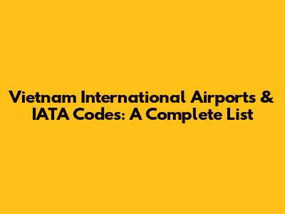 Vietnam International Airports & IATA Codes: A Complete List