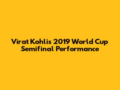 Virat Kohli's 2019 World Cup Semifinal Performance