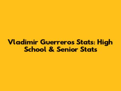 Vladimir Guerrero's Stats: High School & Senior Stats