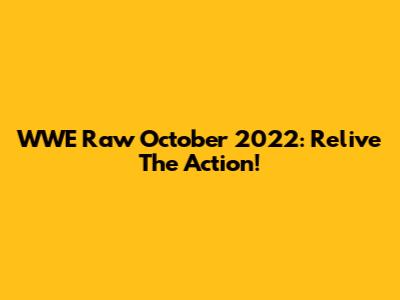 WWE Raw October 2022: Relive The Action!