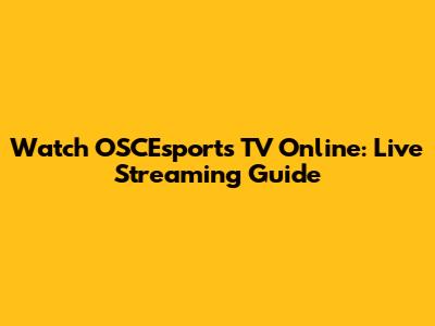 Watch OSCEsports TV Online: Live Streaming Guide