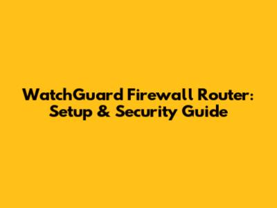 WatchGuard Firewall Router: Setup & Security Guide