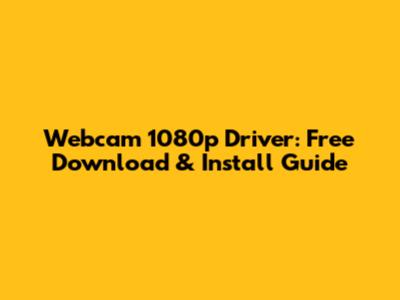 Webcam 1080p Driver: Free Download & Install Guide