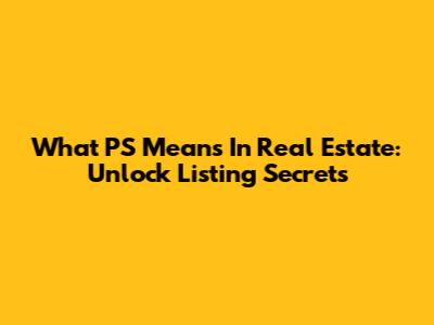 What PS Means In Real Estate: Unlock Listing Secrets