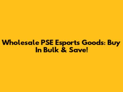 Wholesale PSE Esports Goods: Buy In Bulk & Save!