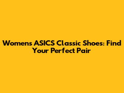 Women's ASICS Classic Shoes: Find Your Perfect Pair