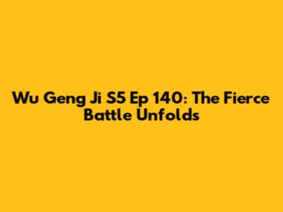 Wu Geng Ji S5 Ep 140: The Fierce Battle Unfolds