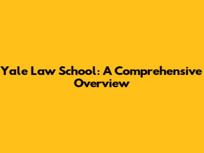 Yale Law School: A Comprehensive Overview