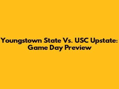 Youngstown State Vs. USC Upstate: Game Day Preview