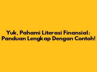 Yuk, Pahami Literasi Finansial: Panduan Lengkap Dengan Contoh!