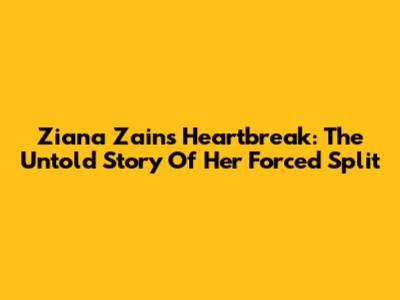 Ziana Zain's Heartbreak: The Untold Story Of Her Forced Split