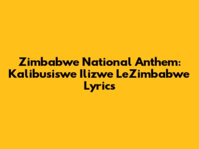 Zimbabwe National Anthem: Kalibusiswe Ilizwe LeZimbabwe Lyrics