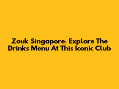 Zouk Singapore: Explore The Drinks Menu At This Iconic Club